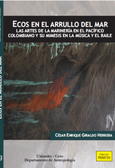 Ecos en el arrullo del mar. Las artes de la marinería en el Pacífico colombiano y su mimesis en la música y el baile