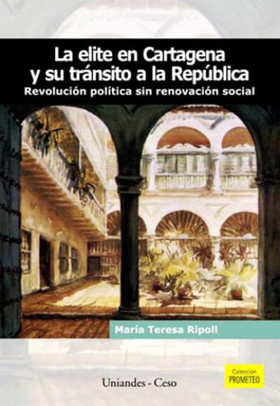 La elite en Cartagena y su tránsitoa la República. Revolución política sin renovación social